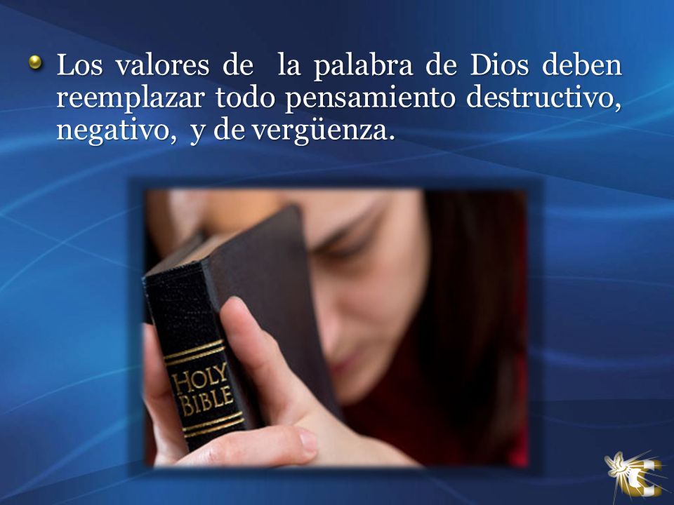 Los valores de la palabra de Dios deben reemplazar todo pensamiento destructivo, negativo, y de vergüenza.