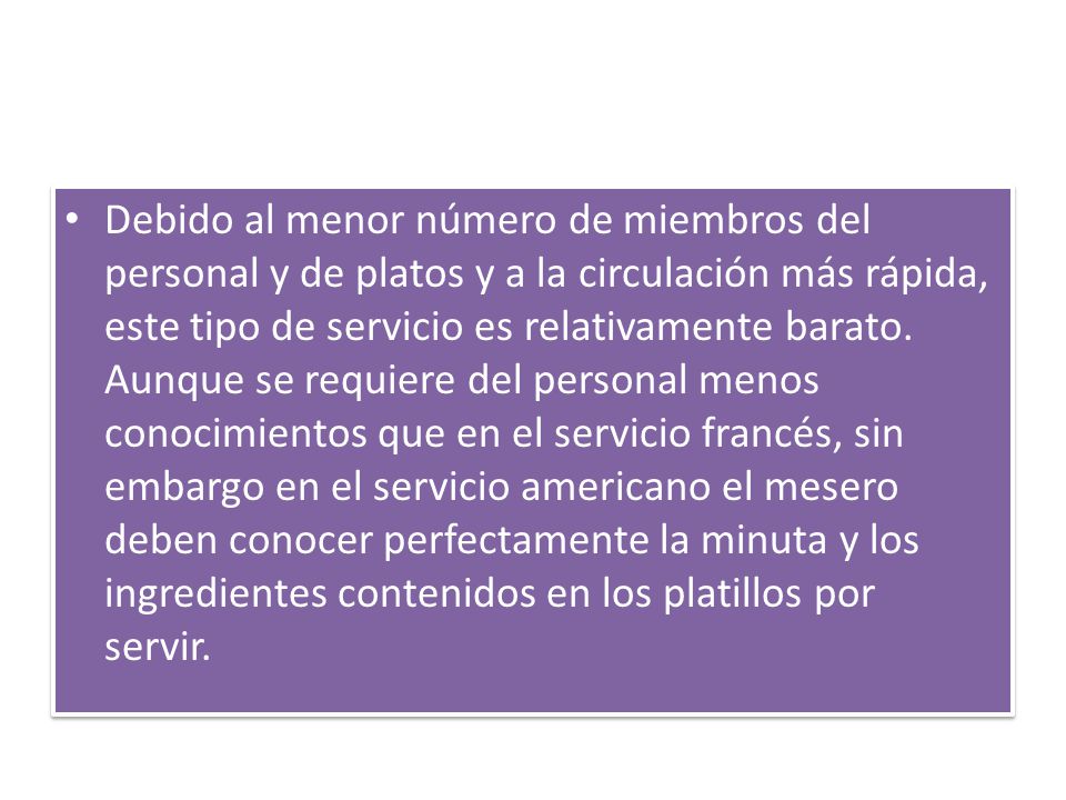 Debido al menor número de miembros del personal y de platos y a la circulación más rápida, este tipo de servicio es relativamente barato.