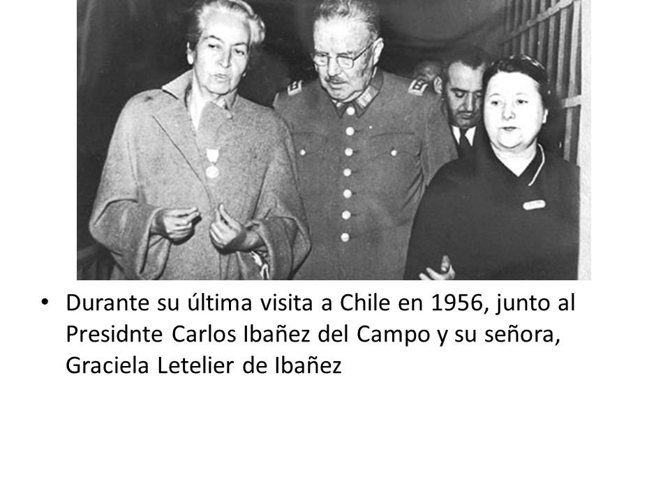 Durante su última visita a Chile en 1956, junto al Presidnte Carlos Ibañez del Campo y su señora, Graciela Letelier de Ibañez