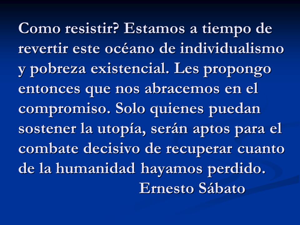 Como resistir. Estamos a tiempo de revertir este océano de individualismo y pobreza existencial.