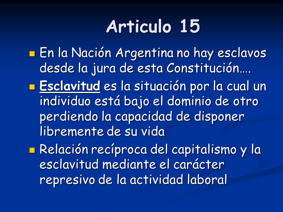 Articulo 15 En la Nación Argentina no hay esclavos desde la jura de esta Constitución….