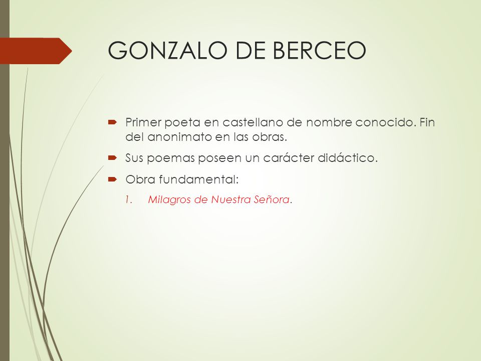 GONZALO DE BERCEO Primer poeta en castellano de nombre conocido. Fin del anonimato en las obras. Sus poemas poseen un carácter didáctico.