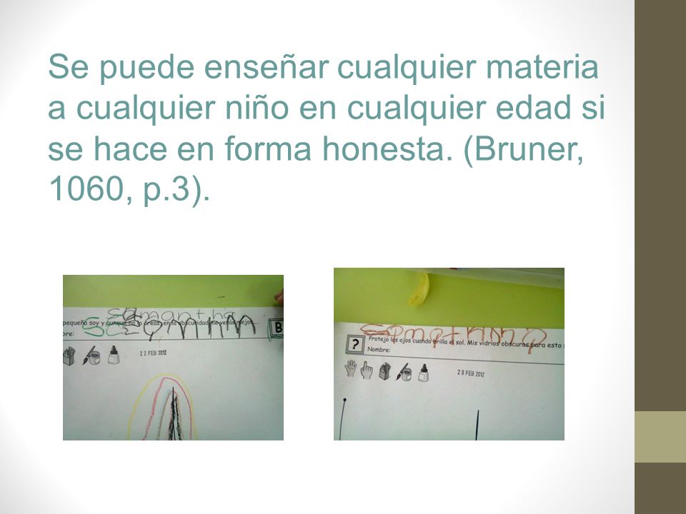 Se puede enseñar cualquier materia a cualquier niño en cualquier edad si se hace en forma honesta.