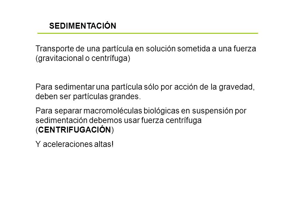 SEDIMENTACIÓN Transporte de una partícula en solución sometida a una fuerza (gravitacional o centrífuga)