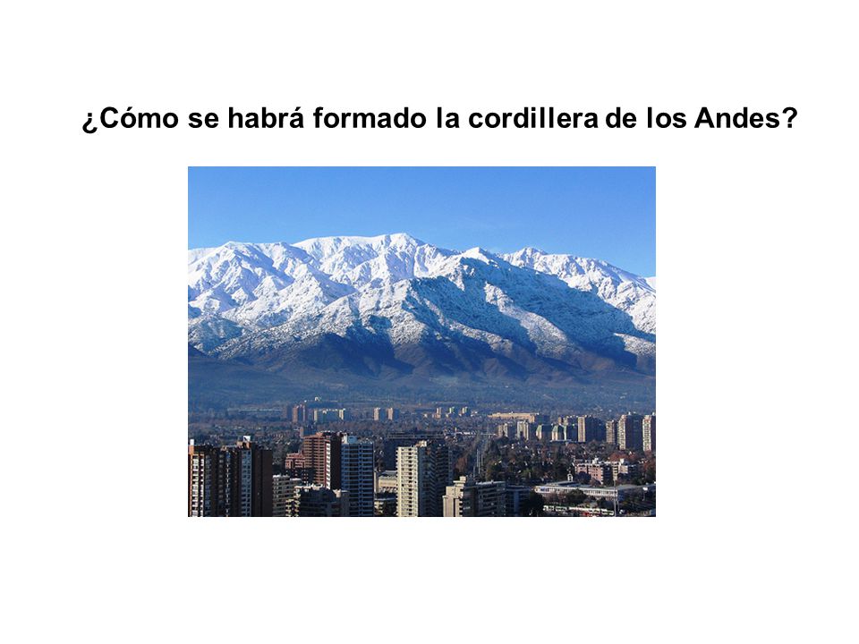 ¿Cómo se habrá formado la cordillera de los Andes