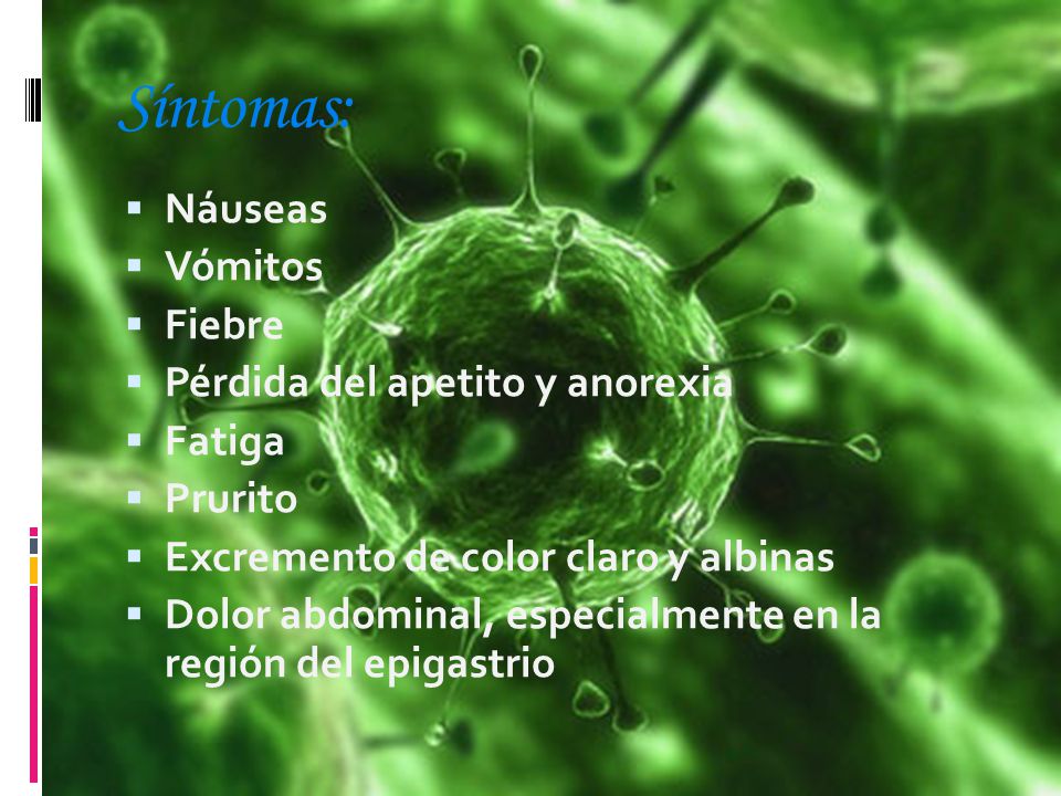Síntomas: Náuseas Vómitos Fiebre Pérdida del apetito y anorexia Fatiga