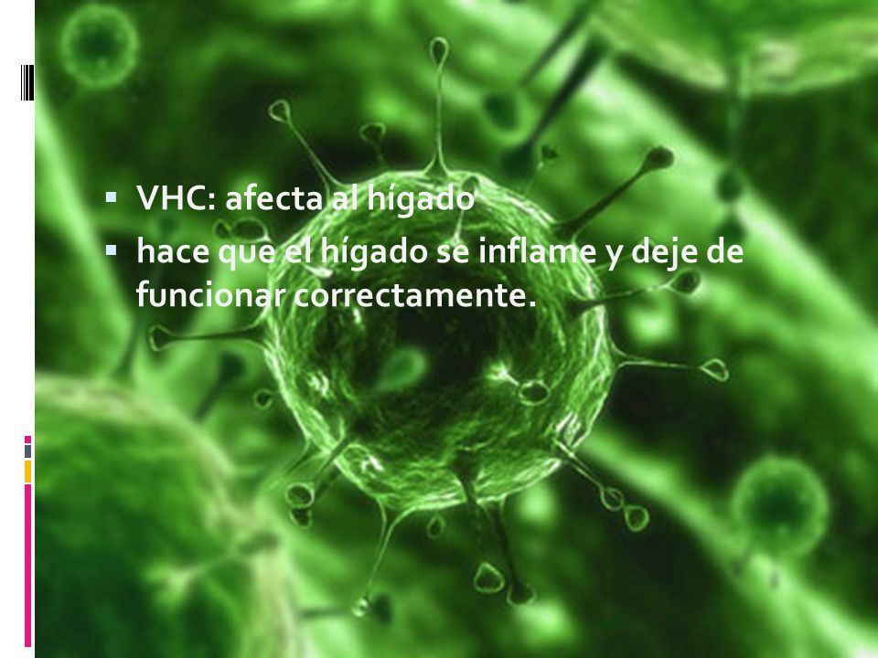 VHC: afecta al hígado hace que el hígado se inflame y deje de funcionar correctamente.