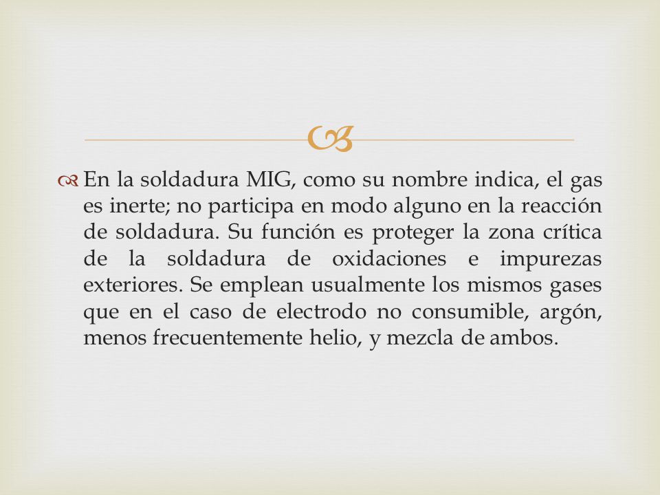 En la soldadura MIG, como su nombre indica, el gas es inerte; no participa en modo alguno en la reacción de soldadura.