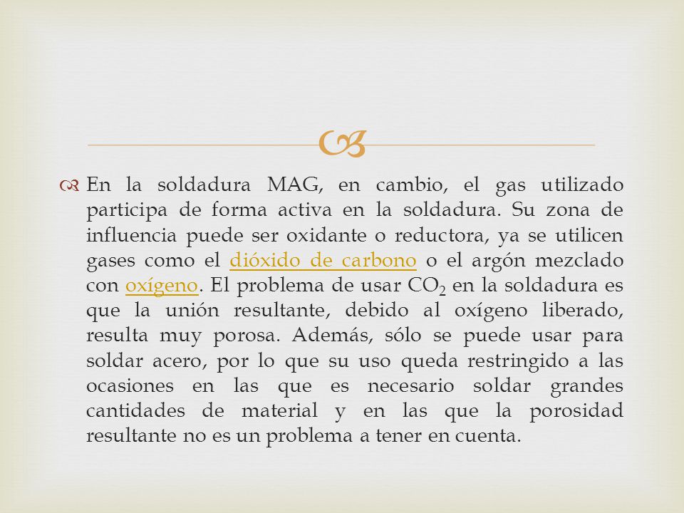 En la soldadura MAG, en cambio, el gas utilizado participa de forma activa en la soldadura.