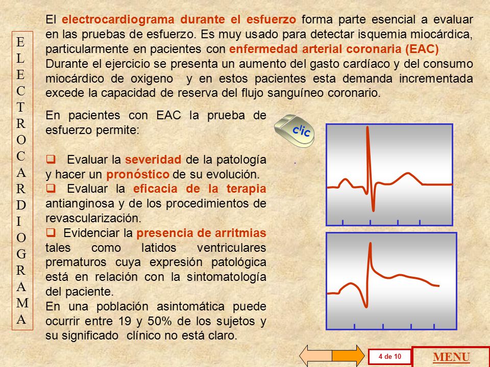 El electrocardiograma durante el esfuerzo forma parte esencial a evaluar en las pruebas de esfuerzo. Es muy usado para detectar isquemia miocárdica, particularmente en pacientes con enfermedad arterial coronaria (EAC)