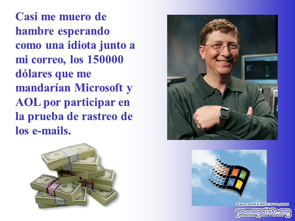 Casi me muero de hambre esperando como una idiota junto a mi correo, los dólares que me mandarían Microsoft y AOL por participar en la prueba de rastreo de los  s.