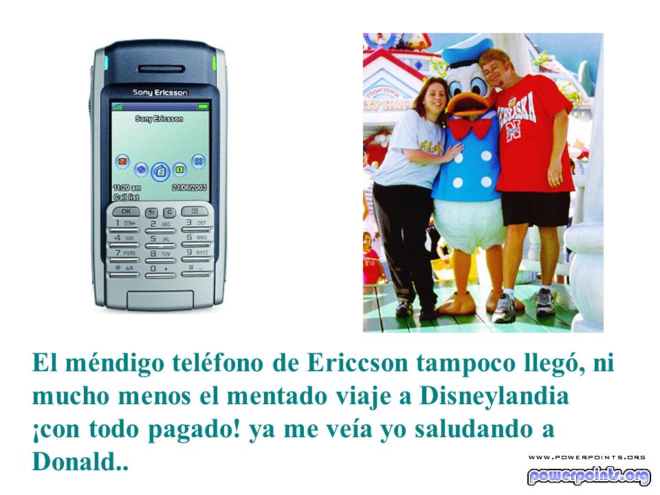 El méndigo teléfono de Ericcson tampoco llegó, ni mucho menos el mentado viaje a Disneylandia ¡con todo pagado.