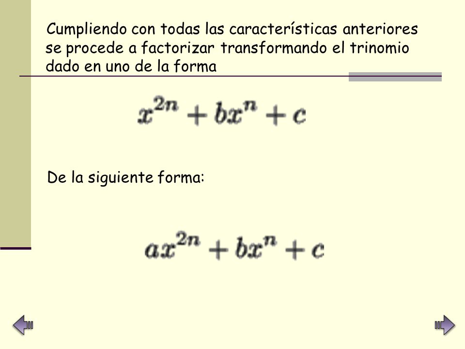 Cumpliendo con todas las características anteriores se procede a factorizar transformando el trinomio dado en uno de la forma