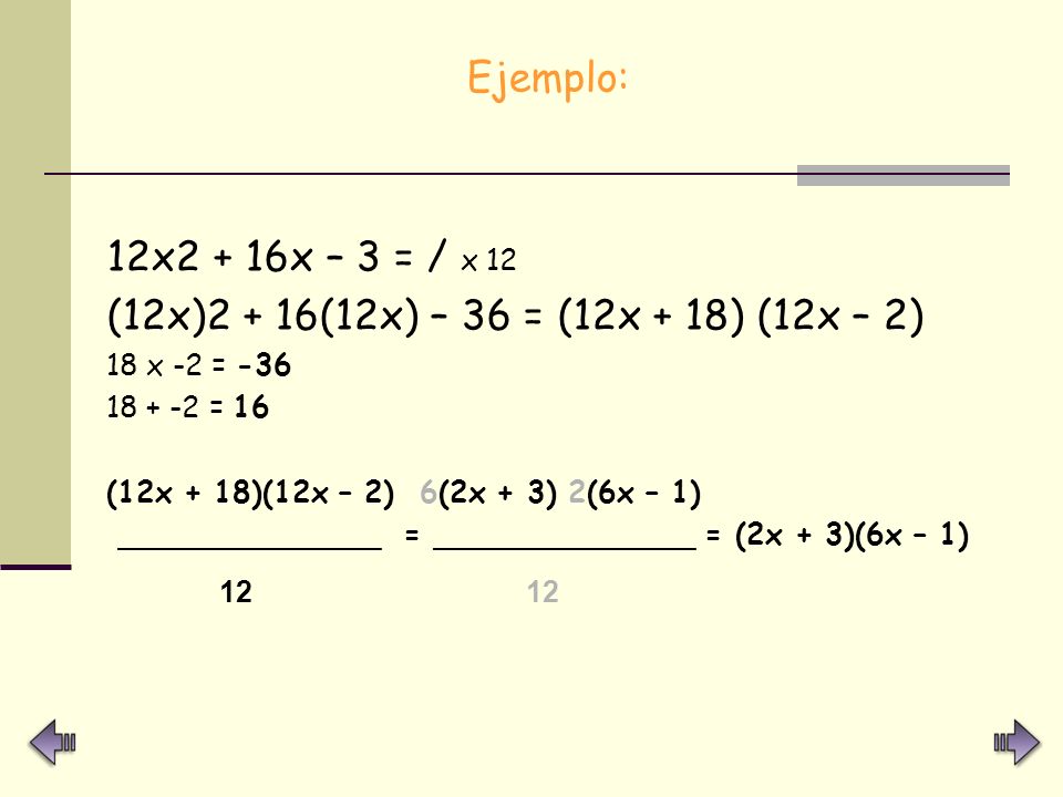 Ejemplo: 12x2 + 16x – 3 = / x 12. (12x)2 + 16(12x) – 36 = (12x + 18) (12x – 2) 18 x -2 = = 16.