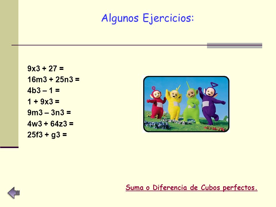 Algunos Ejercicios: 9x = 16m3 + 25n3 = 4b3 – 1 = 1 + 9x3 =