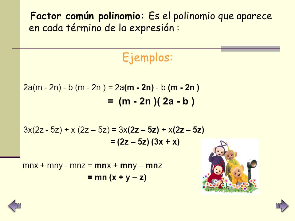 Factor común polinomio: Es el polinomio que aparece en cada término de la expresión :