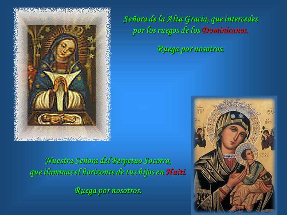 Señora de la Alta Gracia, que intercedes por los ruegos de los Dominicanos. Ruega por nosotros.
