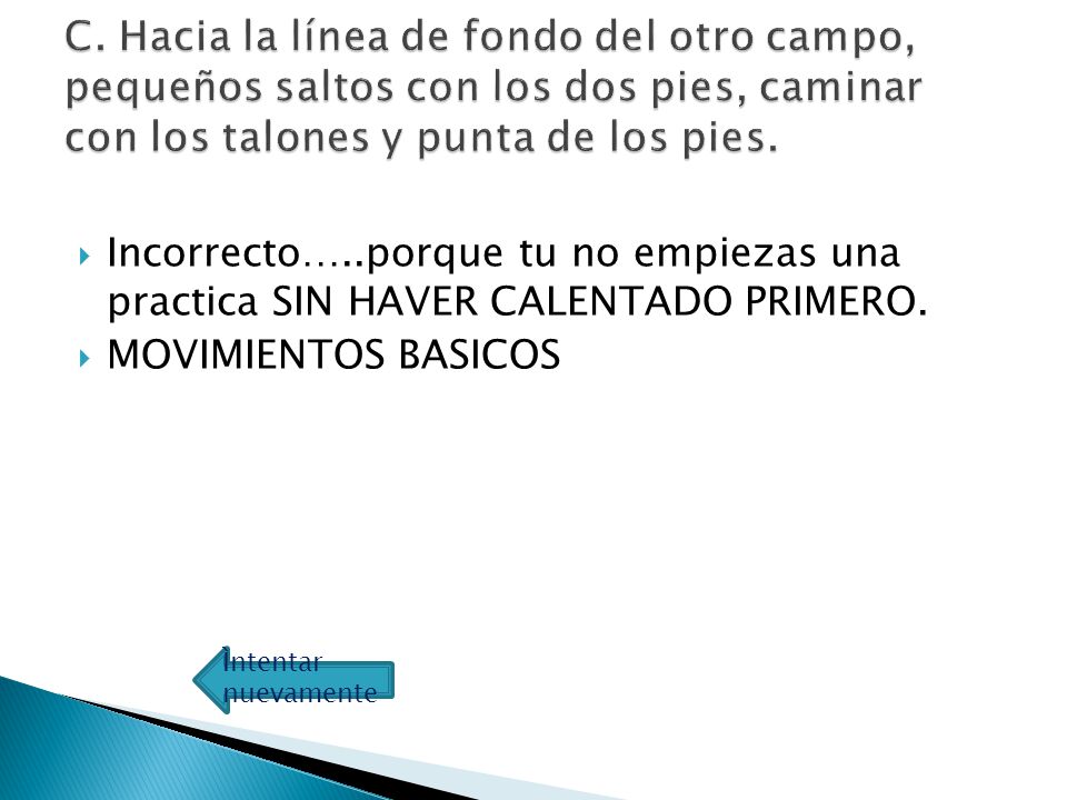 C. Hacia la línea de fondo del otro campo, pequeños saltos con los dos pies, caminar con los talones y punta de los pies.