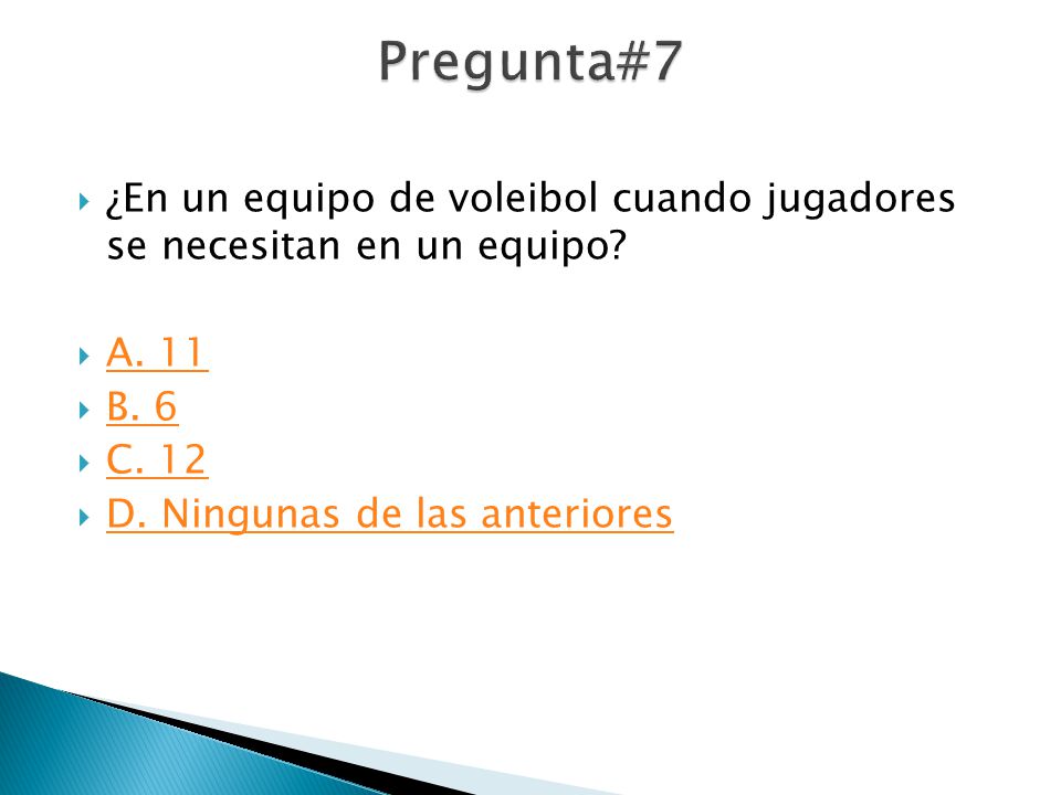 Pregunta#7 ¿En un equipo de voleibol cuando jugadores se necesitan en un equipo A. 11. B. 6. C. 12.