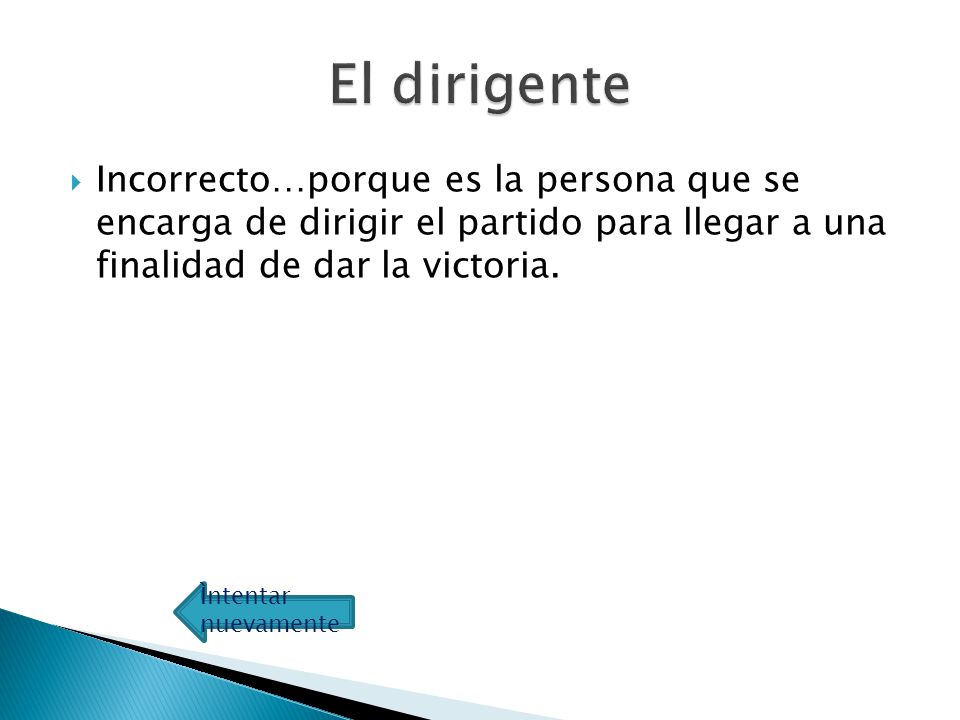 El dirigente Incorrecto…porque es la persona que se encarga de dirigir el partido para llegar a una finalidad de dar la victoria.