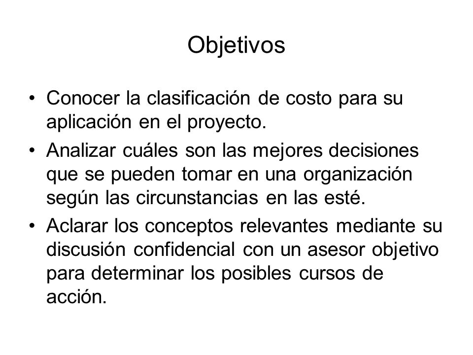 Objetivos Conocer la clasificación de costo para su aplicación en el proyecto.