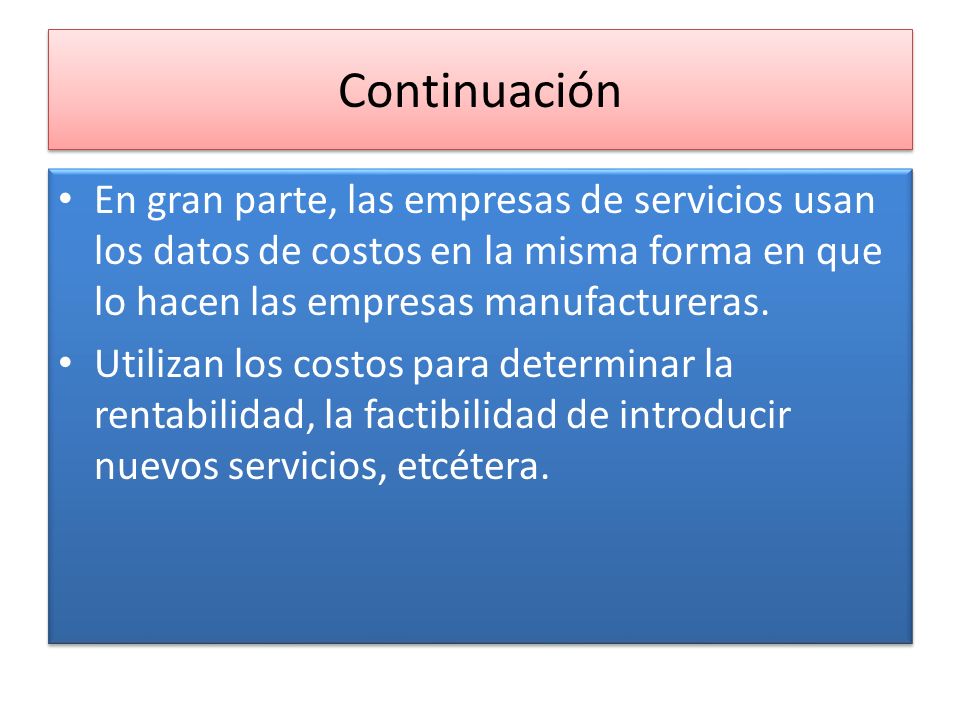 Continuación En gran parte, las empresas de servicios usan los datos de costos en la misma forma en que lo hacen las empresas manufactureras.
