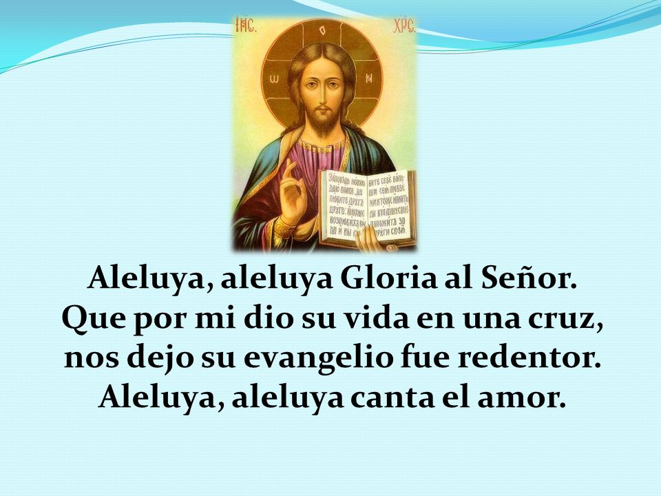 Aleluya, aleluya Gloria al Señor. Que por mi dio su vida en una cruz,