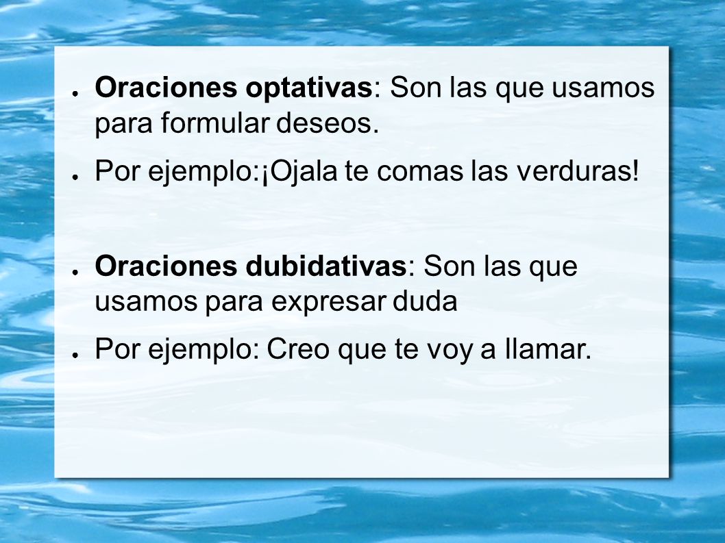 Oraciones optativas: Son las que usamos para formular deseos.