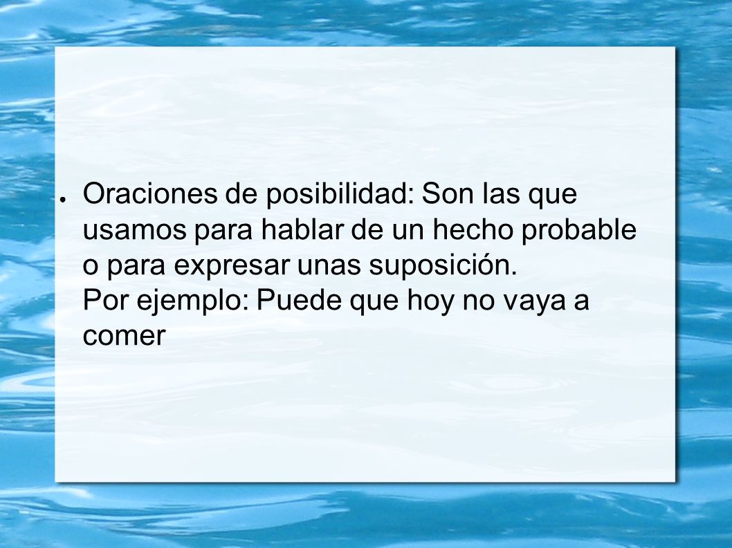 Oraciones de posibilidad: Son las que usamos para hablar de un hecho probable o para expresar unas suposición.