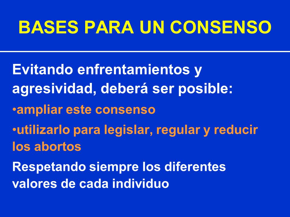 BASES PARA UN CONSENSO Evitando enfrentamientos y agresividad, deberá ser posible: ampliar este consenso.