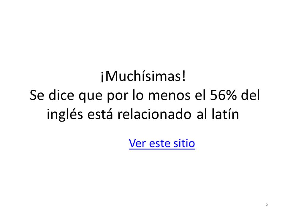 ¡Muchísimas! Se dice que por lo menos el 56% del inglés está relacionado al latín
