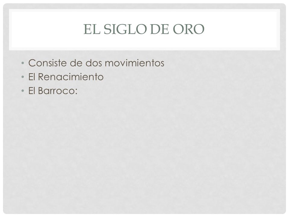 El Siglo De Oro Consiste de dos movimientos El Renacimiento