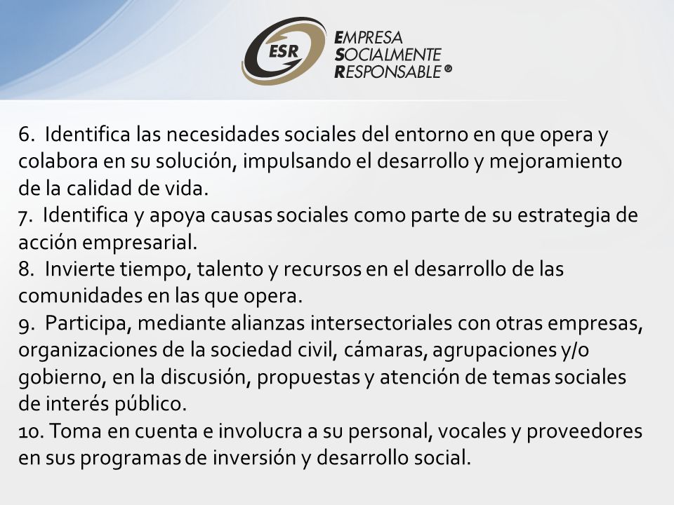 6. Identifica las necesidades sociales del entorno en que opera y colabora en su solución, impulsando el desarrollo y mejoramiento de la calidad de vida.