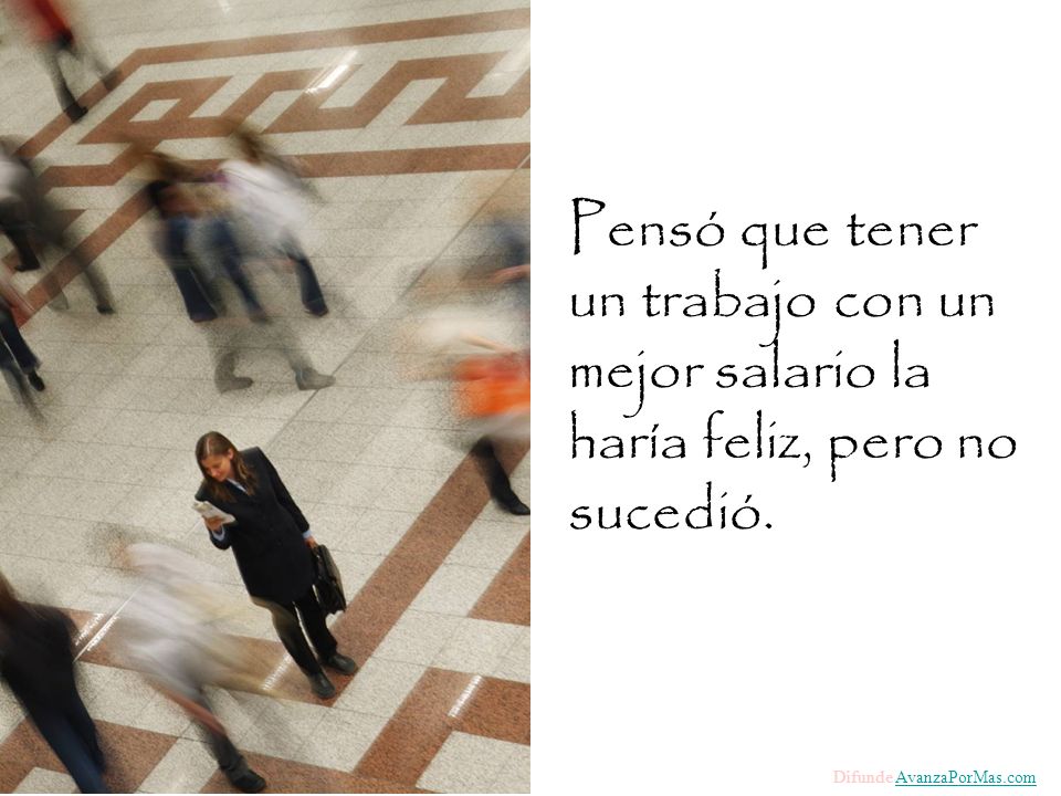 Pensó que tener un trabajo con un mejor salario la haría feliz, pero no sucedió.