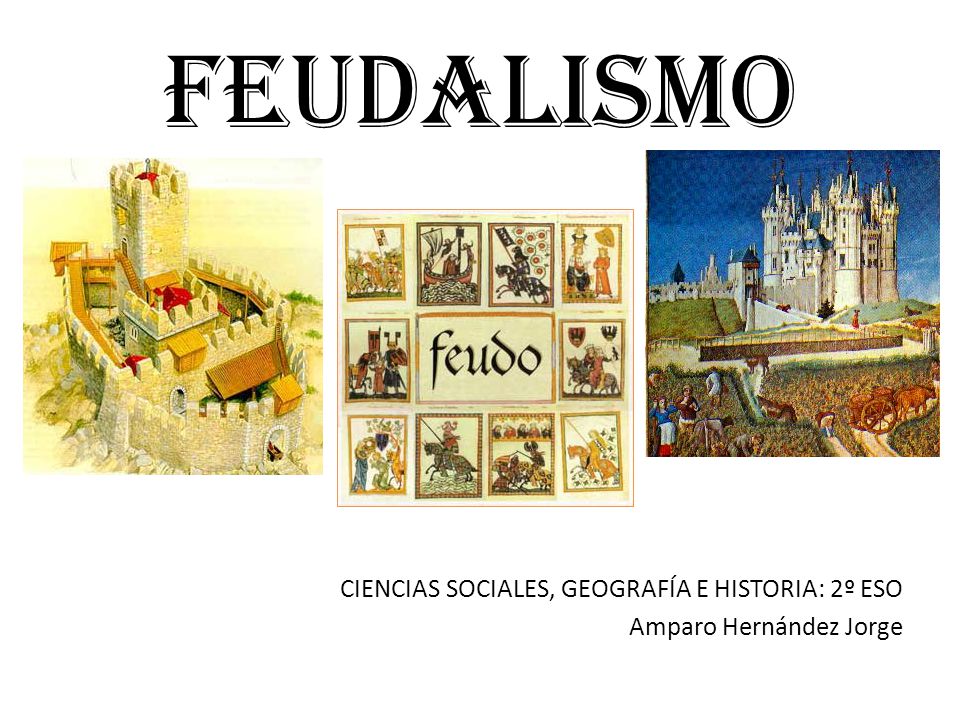 feudalismo CIENCIAS SOCIALES, GEOGRAFÍA E HISTORIA: 2º ESO Amparo Hernández Jorge