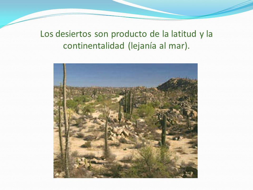 Los desiertos son producto de la latitud y la continentalidad (lejanía al mar).
