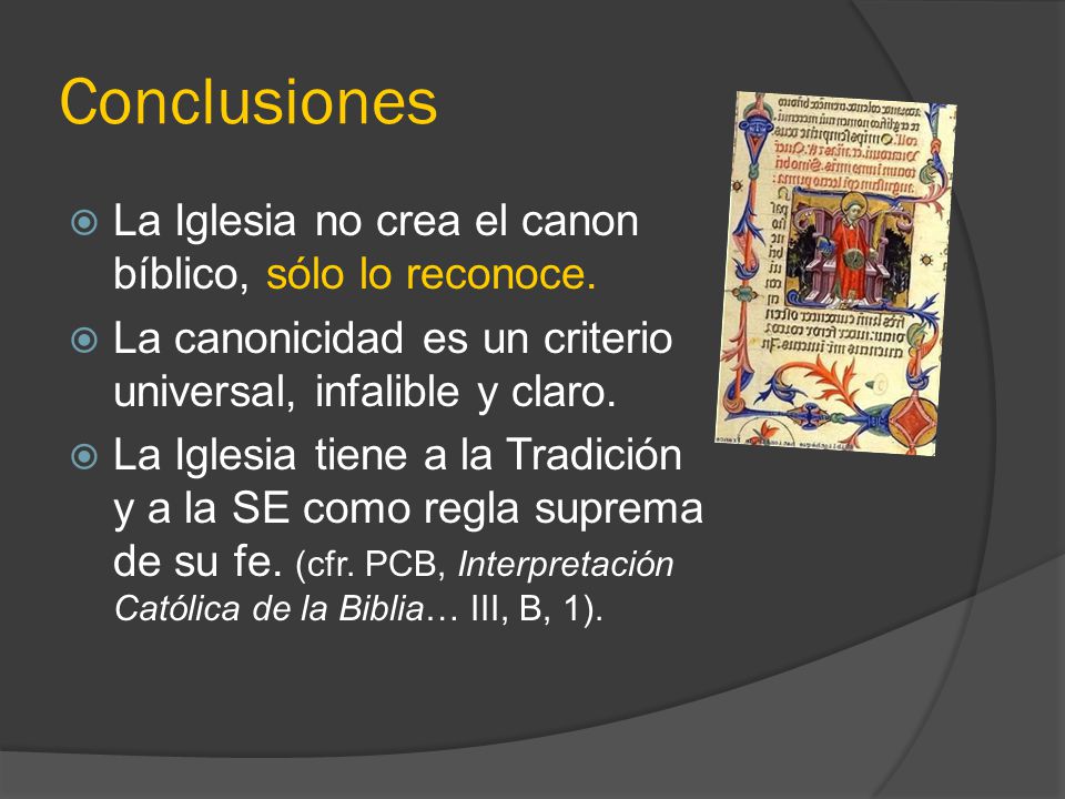 Conclusiones La Iglesia no crea el canon bíblico, sólo lo reconoce.