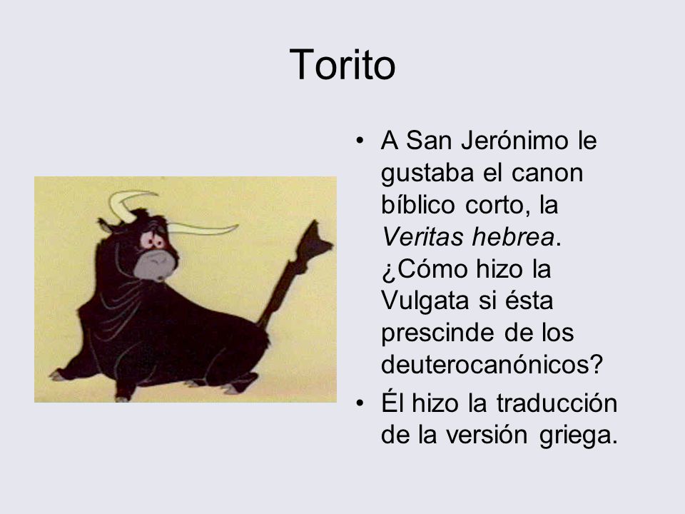 Torito A San Jerónimo le gustaba el canon bíblico corto, la Veritas hebrea. ¿Cómo hizo la Vulgata si ésta prescinde de los deuterocanónicos
