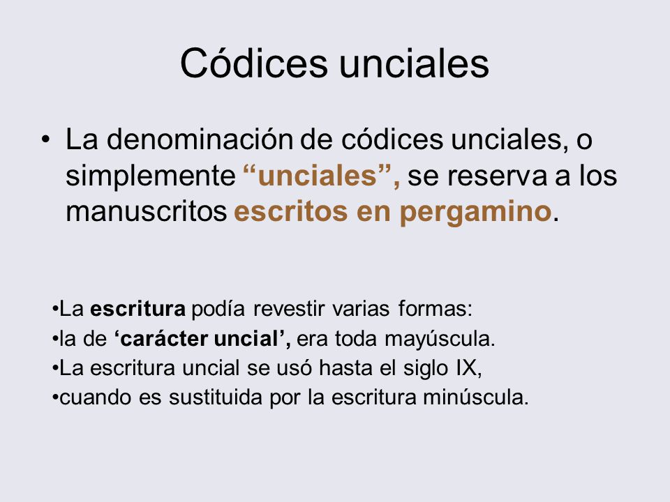 Códices unciales La denominación de códices unciales, o simplemente unciales , se reserva a los manuscritos escritos en pergamino.