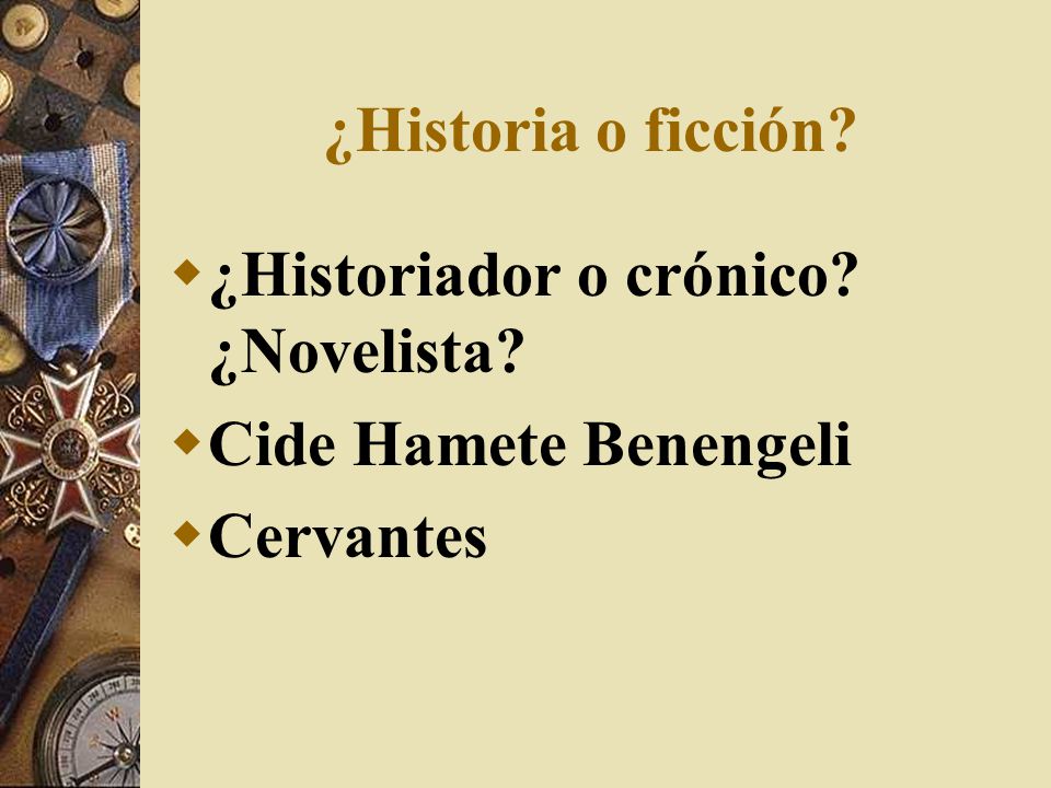¿Historia o ficción ¿Historiador o crónico ¿Novelista Cide Hamete Benengeli Cervantes