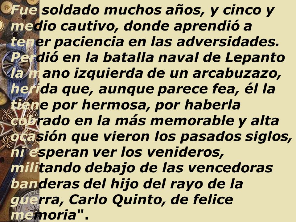 Fue soldado muchos años, y cinco y medio cautivo, donde aprendió a tener paciencia en las adversidades.