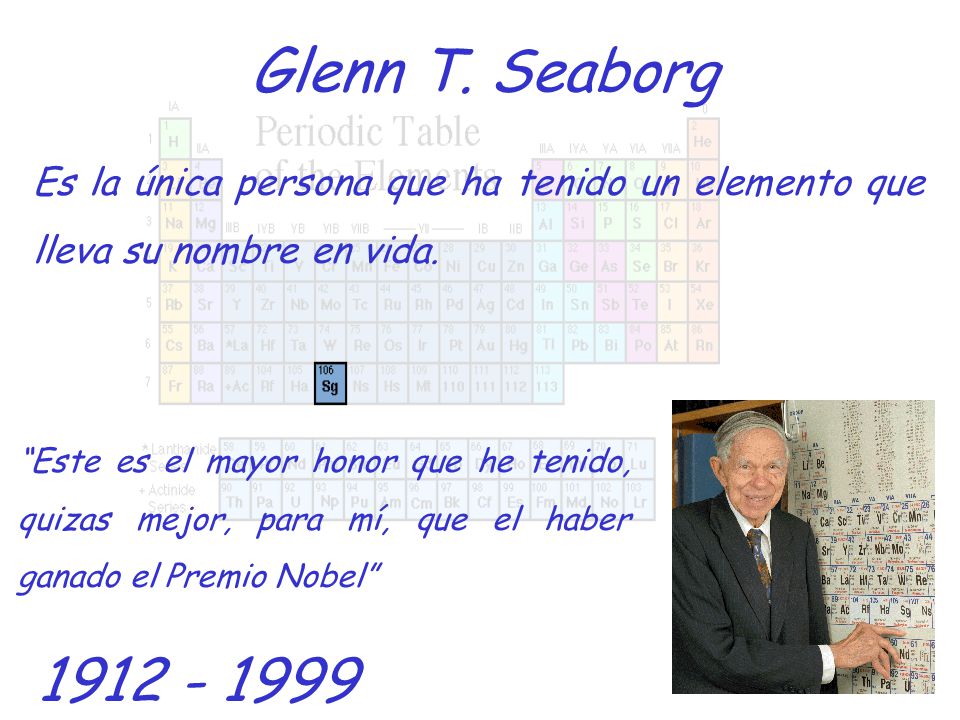 Glenn T. Seaborg Es la única persona que ha tenido un elemento que lleva su nombre en vida.