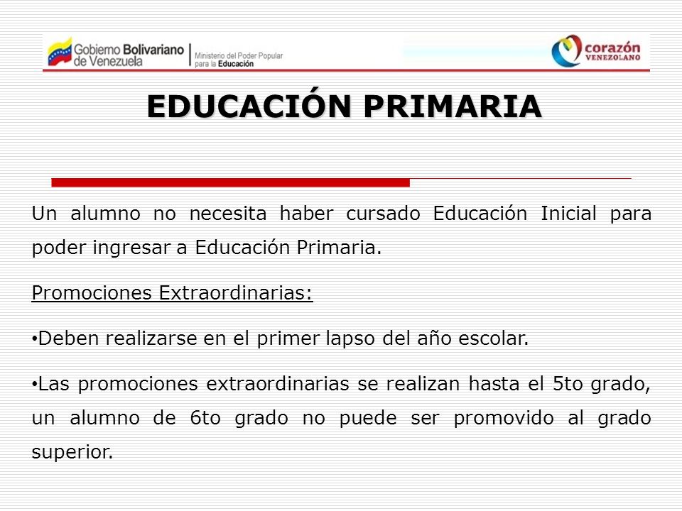EDUCACIÓN PRIMARIA Un alumno no necesita haber cursado Educación Inicial para poder ingresar a Educación Primaria.