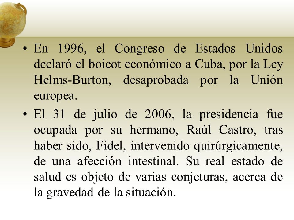 En 1996, el Congreso de Estados Unidos declaró el boicot económico a Cuba, por la Ley Helms-Burton, desaprobada por la Unión europea.