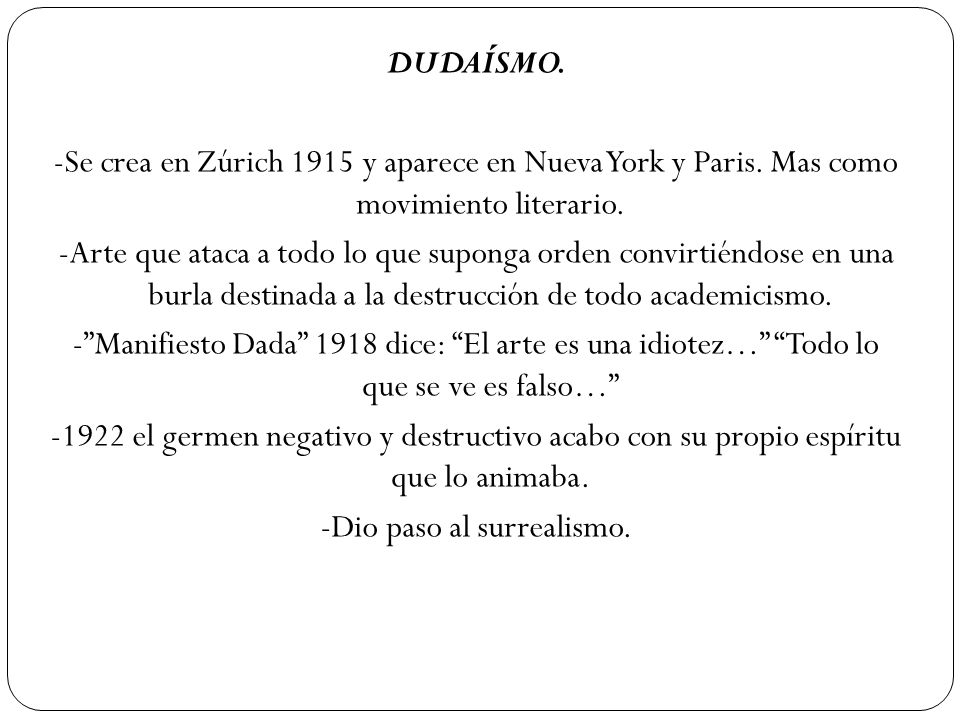 DUDAÍSMO. -Se crea en Zúrich 1915 y aparece en Nueva York y Paris