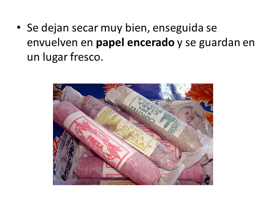 Se dejan secar muy bien, enseguida se envuelven en papel encerado y se guardan en un lugar fresco.