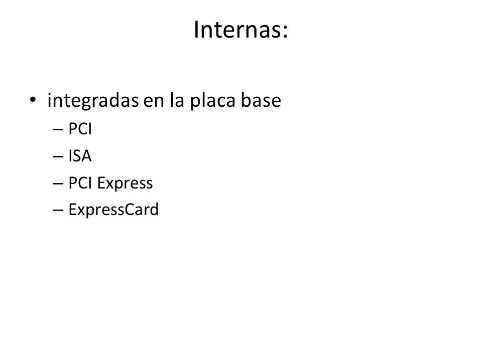 Internas: integradas en la placa base PCI ISA PCI Express ExpressCard