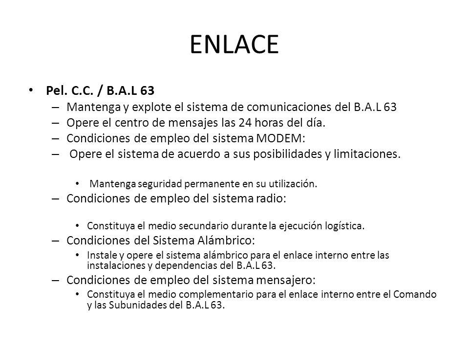 ENLACE Pel. C.C. / B.A.L 63. Mantenga y explote el sistema de comunicaciones del B.A.L 63. Opere el centro de mensajes las 24 horas del día.