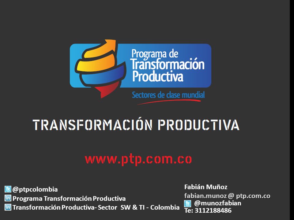 Fabián Muñoz  Programa Transformación Productiva. Transformación Productiva- Sector SW & TI - Colombia.