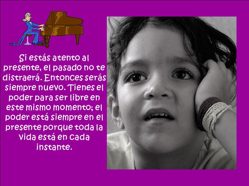Si estás atento al presente, el pasado no te distraerá
